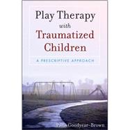 Play Therapy with Traumatized Children by Goodyear-Brown, Paris, 9780470395240