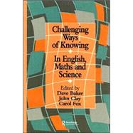 Challenging Ways Of Knowing: In English, Mathematics And Science by Baker,Dave;Baker,Dave, 9780750705240