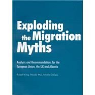 Exploding the Migration Myths : Analysis and Recommendations for the European Union, the UK and Albania by King, Russell; Mai, Nicola; Dalipaj, Mirela, 9780855985240