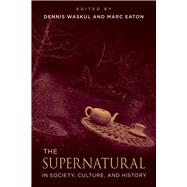 The Supernatural in Society, Culture, and History by Waskul, Dennis; Eaton, Marc, 9781439915240