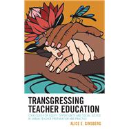 Transgressing Teacher Education Strategies for Equity, Opportunity and Social Justice in Urban Teacher Preparation and Practice by Ginsberg, Alice E., 9781475865240