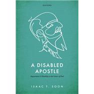 A Disabled Apostle Impairment and Disability in the Letters of Paul by Soon, Isaac T., 9780192885241
