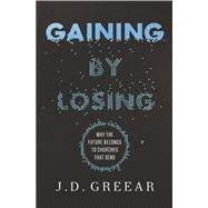 Gaining by Losing by Greear, J. D., 9780310515241