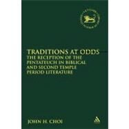 Traditions at Odds The Reception of the Pentateuch in Biblical and Second Temple Period Literature by Choi, John H., 9780567265241