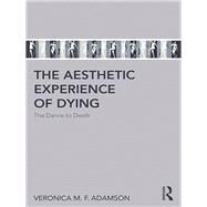The aesthetic experience of dying: The dance to death by Adamson; Veronica M. F., 9781138635241