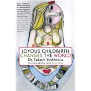 Joyous Childbirth Changes the World by Yoshimura, Tadashi; Gaskin, Ina May, 9781609805241