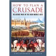 How to Plan a Crusade by Tyerman, Christopher, 9781681775241