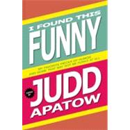 I Found This Funny My Favorite Pieces of Humor and Some That May Not Be Funny At All by Apatow, Judd, 9781936365241