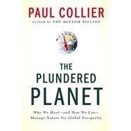 The Plundered Planet Why We Must--and How We Can--Manage Nature for Global Prosperity by Collier, Paul, 9780195395242