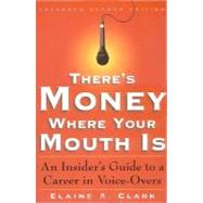 There's Money Where Your Mouth Is: An Insider's Guide to a Career in Voice-overs by Clark, Elaine A., 9780307875242