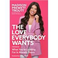 The Love Everybody Wants What You're Looking for Is Already Yours by Prewett Troutt, Madison; Roloff, Audrey, 9780593445242