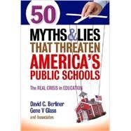 50 Myths and Lies That Threaten America's Public Schools by Berliner, David C.; Glass, Gene V.; Dunn, Lenay; Berliner, David C.; Glass, Gene V., 9780807755242