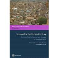 Lessons for the Urban Century : Decentralized Infrastructure Finance in the World Bank by Clarke-annez, Patricia, 9780821375242