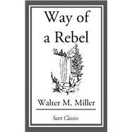 Way of a Rebel by Miller Jr., Walter M., 9781463895242