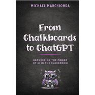 From Chalkboards to ChatGPT Harnessing the Power of AI in the Classroom by Marchionda, Michael, 9798218345242