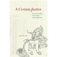 A Certain Justice by Haiyan Lee, 9780226825243