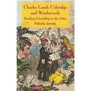 Charles Lamb, Coleridge and Wordsworth Reading Friendship in the 1790s by James, Felicity, 9780230545243