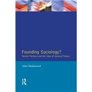 Founding Sociology? Talcott Parsons and the Idea of General Theory. by Holmwood,John, 9781138165243