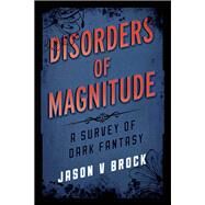 Disorders of Magnitude A Survey of Dark Fantasy by Brock, Jason V., 9781442235243
