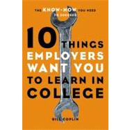 10 Things Employers Want You to Learn in College by COPLIN, BILL, 9781580085243