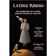 Latin@ Rising  An Anthology of Latin@ Science Fiction and Fantasy by Goodwin, Matthew David; Aldama, Frederick Luis, 9781609405243