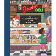 The Jewish Deli An Illustrated Guide to the Chosen Food by Nadler, Ben, 9781797205243