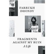 Fragments Against My Ruin A Life by Dhondy, Farrukh, 9781804295243