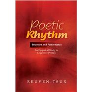 Poetic Rhythm Structure and Performance -- An Empirical Study in Cognitive Poetics by Tsur, Reuven, 9781845195243