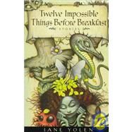 Twelve Impossible Things...,Yolen, Jane,9780152015244