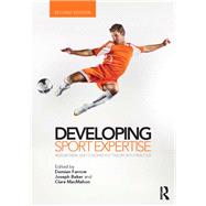 Developing Sport Expertise: Researchers and Coaches Put Theory into Practice, second edition by Farrow; Damian, 9780415525244