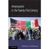 Americanism in the Twenty-First Century: Public Opinion in the Age of Immigration by Deborah J. Schildkraut, 9780521145244