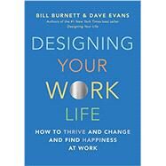 Designing Your Work Life How to Thrive and Change and Find Happiness at Work by Burnett, Bill; Evans, Dave, 9780525655244