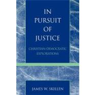 In Pursuit of Justice Christian-Democratic Explorations by Skillen, James W., 9780742535244