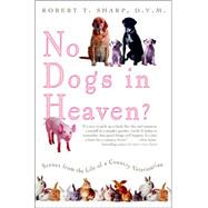 No Dogs in Heaven? Scenes from the Life of a Country Veterinarian by Sharp, Robert T., 9780786715244