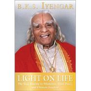 Light on Life The Yoga Journey to Wholeness, Inner Peace, and Ultimate Freedom by Iyengar, B.K.S.; Evans, John J.; Abrams, Douglas, 9781594865244