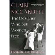 Claire McCardell The Designer Who Set Women Free by Dickinson, Elizabeth Evitts, 9781668045244