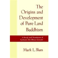 The Origins and Development of Pure Land Buddhism A Study and Translation of Gyonen's Jodo Homon Genrusho by Blum, Mark L., 9780195125245