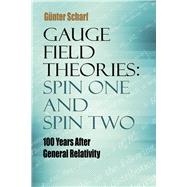 Gauge Field Theories: Spin One and Spin Two 100 Years After General Relativity by Scharf, Gunter, 9780486805245
