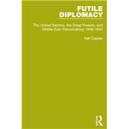 Futile Diplomacy, Volume 3: The United Nations, the Great Powers and Middle East Peacemaking, 1948-1954 by Caplan ; Neil, 9781138905245