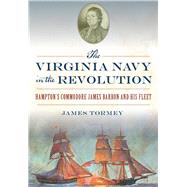 The Virginia Navy in the Revolution by Tormey, James, 9781467135245