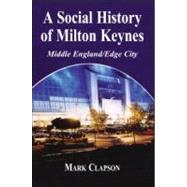 A Social History of Milton Keynes: Middle England/Edge City by Clapson; Mark, 9780714655246
