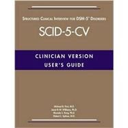 User's Guide For The SCID-5-CV Structured Clinical Interview for DSM-5 Disorders: Clinician Version by First, Michael B., M.d.; Williams, Janet B. W., Ph.D.; Karg, Rhonda S., Ph.D.; Spitzer, Robert L., M.d., 9781585625246