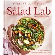 The Salad Lab: Whisk, Toss, Enjoy! Recipes for Making Fabulous Salads Every Day (A Cookbook) by Schrijver, Darlene, 9781668025246