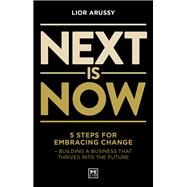 Next Is Now 5 steps for embracing change - building a business that thrives into the future by Arussy, Lior, 9781912555246