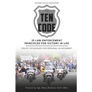 The Ten Code: 10 Law Enforcement Principles for Victory in Life Police Techniques for Personal Achievement by Association, National Police; Brantner Smith (Ret.), Sgt. Betsy, 9798350975246