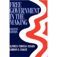 Free Government in the Making Readings in American Political Thought by Mason, Alphaeus Thomas; Baker, Gordon E., 9780195035247
