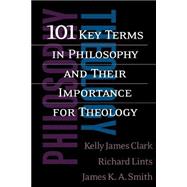 101 Key Terms in Philosophy and Their Importance for Theology by Clark, Kelly James, 9780664225247