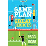 A Kid's Game Plan for Great Choices by Ross, Michael; Ross, Christopher, 9780736975247