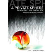 A Private Sphere Democracy in a Digital Age by Papacharissi, Zizi A., 9780745645247