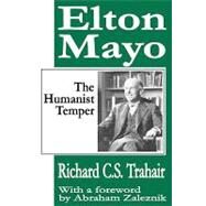 Elton Mayo: The Humanist Temper by Trahair,Richard C. S., 9781412805247